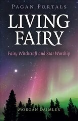 Pagan Portals - Living Fairy: Fairy Witchcraft and Star Worship hind ja info | Usukirjandus, religioossed raamatud | kaup24.ee