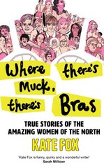 Where There's Muck, There's Bras: True Stories of the Amazing Women of the North цена и информация | Исторические книги | kaup24.ee