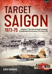 Target Saigon: the Fall of South Vietnam: Volume 2: the Beginning of the End, January 1974 - March 1975, Volume 2, The Beginning of the End, January 1974 - March 1975 цена и информация | Исторические книги | kaup24.ee