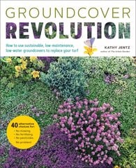 Groundcover Revolution: How to use sustainable, low-maintenance, low-water groundcovers to replace your turf - 40 alternative choices for: - No Mowing. - No fertilizing. - No pesticides. - No problem! цена и информация | Книги по садоводству | kaup24.ee