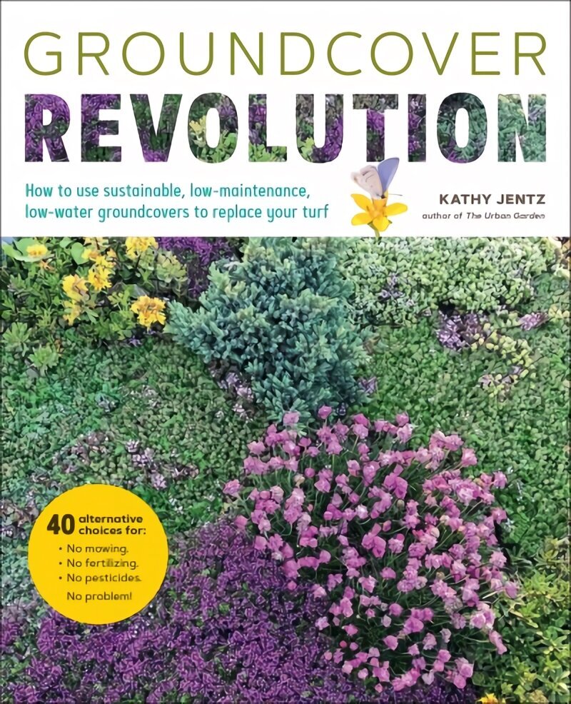 Groundcover Revolution: How to use sustainable, low-maintenance, low-water groundcovers to replace your turf - 40 alternative choices for: - No Mowing. - No fertilizing. - No pesticides. - No problem! hind ja info | Aiandusraamatud | kaup24.ee