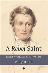 Rebel Saint: Baptist Wriothesley Noel, 1798-1873 цена и информация | Биографии, автобиогафии, мемуары | kaup24.ee