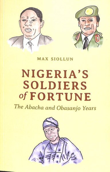 Nigeria's Soldiers of Fortune: The Abacha and Obasanjo Years hind ja info | Elulooraamatud, biograafiad, memuaarid | kaup24.ee