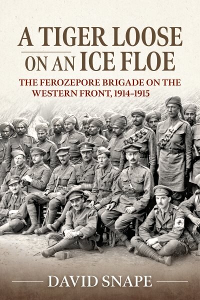 Tiger Loose on an Ice Floe: The Ferozepore Brigade on the Western Front, 1914-1915 hind ja info | Ajalooraamatud | kaup24.ee
