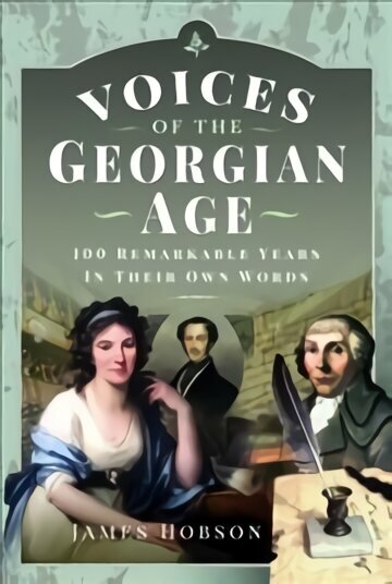 Voices of the Georgian Age: 100 Remarkable Years, In Their Own Words цена и информация | Ajalooraamatud | kaup24.ee