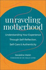 Unraveling Motherhood: Understanding Your Experience through Self-Reflection, Self-Care & Authenticity hind ja info | Eneseabiraamatud | kaup24.ee