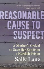 Reasonable Cause to Suspect: A Mother's Ordeal to Free Her Son from a Kurdish Prison цена и информация | Биографии, автобиогафии, мемуары | kaup24.ee