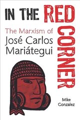 In The Red Corner: The Marxism of Jose Carlos Mariategui hind ja info | Elulooraamatud, biograafiad, memuaarid | kaup24.ee