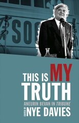 This is My Truth: Aneurin Bevan in Tribune цена и информация | Книги по социальным наукам | kaup24.ee