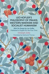 Leo Kofler's Philosophy of Praxis: Western Marxism and Socialist Humanism: With Six Essays by Leo Kofler Published in English for the First Time hind ja info | Ühiskonnateemalised raamatud | kaup24.ee