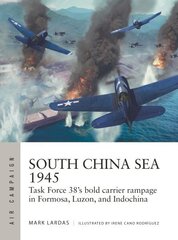 South China Sea 1945: Task Force 38's bold carrier rampage in Formosa, Luzon, and Indochina hind ja info | Ajalooraamatud | kaup24.ee