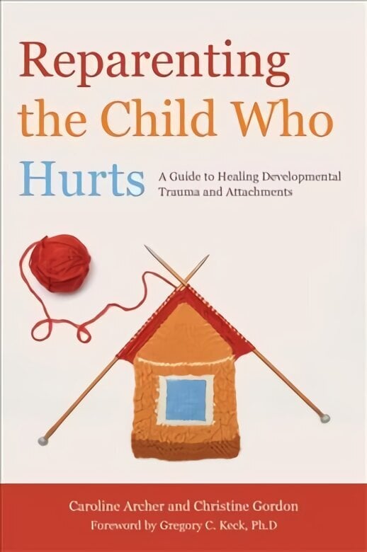 Reparenting the Child Who Hurts: A Guide to Healing Developmental Trauma and Attachments hind ja info | Eneseabiraamatud | kaup24.ee