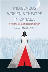 Indigenous Women's Theatre in Canada: A Mechanism of Decolonization hind ja info | Ühiskonnateemalised raamatud | kaup24.ee
