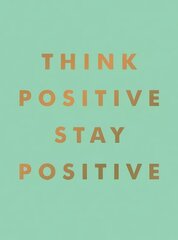 Think Positive, Stay Positive: Inspirational Quotes and Motivational Affirmations to Lift Your Spirits цена и информация | Энциклопедии, справочники | kaup24.ee