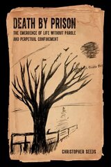 Death by Prison: The Emergence of Life without Parole and Perpetual Confinement hind ja info | Ühiskonnateemalised raamatud | kaup24.ee