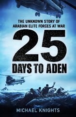 25 Days to Aden: The Unknown Story of Arabian Elite Forces at War Main hind ja info | Ühiskonnateemalised raamatud | kaup24.ee