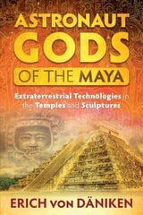 Astronaut Gods of the Maya: Extraterrestrial Technologies in the Temples and Sculptures цена и информация | Самоучители | kaup24.ee