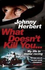 What Doesn't Kill You...: My Life in Motor Racing цена и информация | Биографии, автобиогафии, мемуары | kaup24.ee