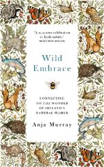 Wild Embrace: Connecting to the Wonder of Ireland's Natural World цена и информация | Книги по социальным наукам | kaup24.ee