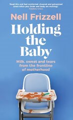 Holding the Baby: Milk, sweat and tears from the frontline of motherhood hind ja info | Elulooraamatud, biograafiad, memuaarid | kaup24.ee