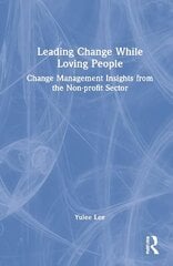 Leading Change While Loving People: Change Management Insights from the Non-profit Sector цена и информация | Книги по социальным наукам | kaup24.ee