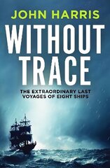 Without Trace: The Extraordinary Last Voyages of Eight Ships hind ja info | Ühiskonnateemalised raamatud | kaup24.ee