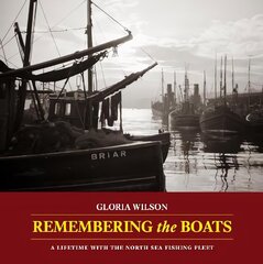 Remembering the Boats: A lifetime with the North Sea fishing fleet hind ja info | Ühiskonnateemalised raamatud | kaup24.ee