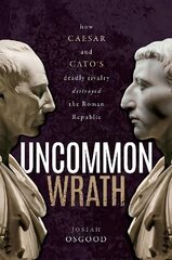Uncommon Wrath: How Caesar and Cato's Deadly Rivalry Destroyed the Roman Republic hind ja info | Ajalooraamatud | kaup24.ee