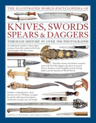 Illustrated World Encyclopedia of Knives, Swords, Spears & Daggers: Through History in Over 1500 Photographs hind ja info | Ühiskonnateemalised raamatud | kaup24.ee