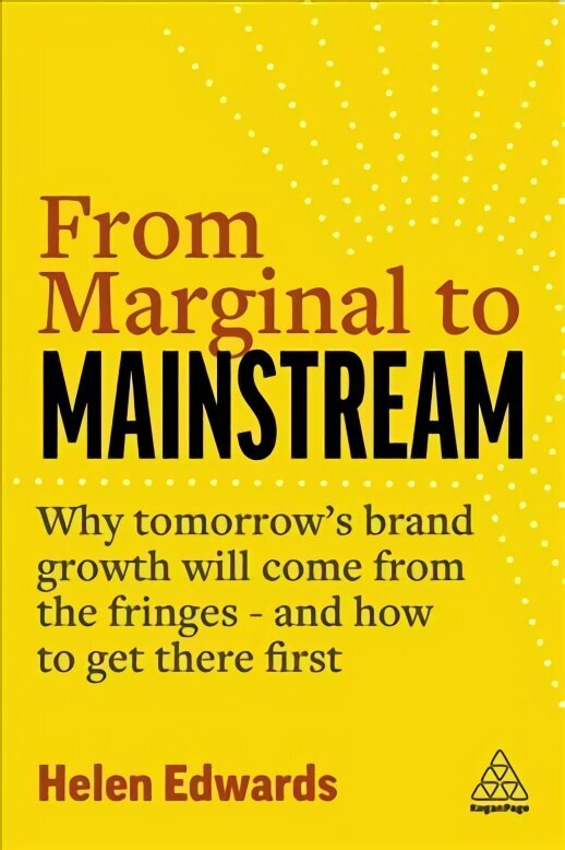 From Marginal to Mainstream: Why Tomorrow's Brand Growth Will Come from the Fringes - and How to Get There First hind ja info | Majandusalased raamatud | kaup24.ee