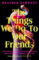 Things We Do To Our Friends: A Sunday Times bestselling deliciously dark, intoxicating, compulsive tale of feminist revenge, toxic friendships, and deadly secrets цена и информация | Фантастика, фэнтези | kaup24.ee