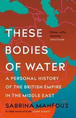These Bodies of Water: A Personal History of the British Empire in the Middle East hind ja info | Ajalooraamatud | kaup24.ee