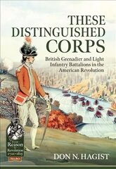 These Distinguished Corps: British Grenadier and Light Infantry Battalions in the American Revolution цена и информация | Исторические книги | kaup24.ee