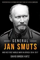 General Jan Smuts and His First World War in Africa, 1914-1917: Incorporating His German South West and East Africa Campaigns hind ja info | Ajalooraamatud | kaup24.ee