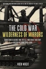 Cold War Wilderness of Mirrors: Counterintelligence and the U.S. and Soviet Military Liaison Missions 1947-1990 hind ja info | Ajalooraamatud | kaup24.ee