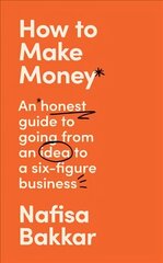 How To Make Money: An Honest Guide to Going from an Idea to a Six-Figure Business цена и информация | Книги по экономике | kaup24.ee