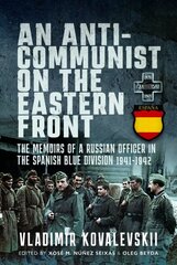 Anti-Communist on the Eastern Front: The Memoirs of a Russian Officer in the Spanish Blue Division 1941-1942 цена и информация | Исторические книги | kaup24.ee