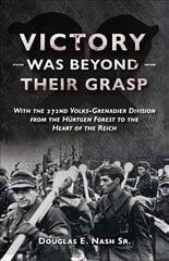 Victory Was Beyond Their Grasp: With the 272nd Volks-Grenadier Division from the Huertgen Forest to the Heart of the Reich цена и информация | Исторические книги | kaup24.ee