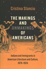 Makings and Unmakings of Americans: Indians and Immigrants in American Literature and Culture, 1879-1924 цена и информация | Исторические книги | kaup24.ee