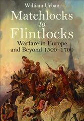 Matchlocks to Flintlocks: Warfare in Europe and Beyond, 1500-1700 цена и информация | Исторические книги | kaup24.ee