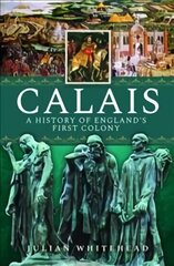 Calais: A History of England's First Colony цена и информация | Исторические книги | kaup24.ee