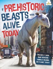 If Prehistoric Beasts Were Alive Today: Imagine If These Mind-Boggling Animals Roamed The Planet Today hind ja info | Noortekirjandus | kaup24.ee