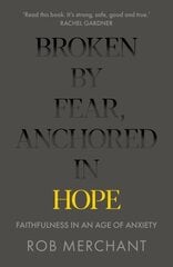 Broken by Fear, Anchored in Hope: Faithfulness in an age of anxiety цена и информация | Духовная литература | kaup24.ee