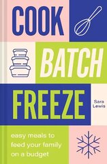 Cook, Batch, Freeze: Easy Meals to Feed Your Family on a Budget hind ja info | Retseptiraamatud | kaup24.ee