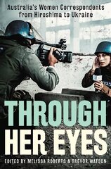 Through Her Eyes: Australia's Women Correspondents from Hiroshima to Ukraine hind ja info | Elulooraamatud, biograafiad, memuaarid | kaup24.ee