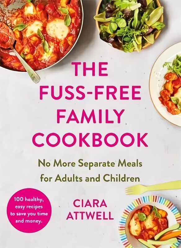 Fuss-Free Family Cookbook: No more separate meals for adults and children!: 100 healthy, easy, quick recipes for all the family цена и информация | Retseptiraamatud  | kaup24.ee