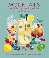Mocktails, Cordials, Syrups, Infusions and more: Over 80 Delicious Recipes for Alcohol-Free Drinks hind ja info | Retseptiraamatud | kaup24.ee