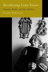 Recollecting Lotte Eisner: Cinema, Exile, and the Archive hind ja info | Kunstiraamatud | kaup24.ee