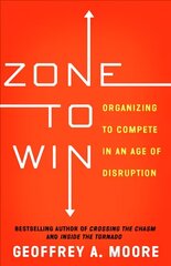 Zone to Win: Organizing to Compete in an Age of Disruption hind ja info | Majandusalased raamatud | kaup24.ee