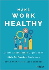 Make Work Healthy - Create a Sustainable Organizat ion with High-Performing Employees цена и информация | Книги по экономике | kaup24.ee